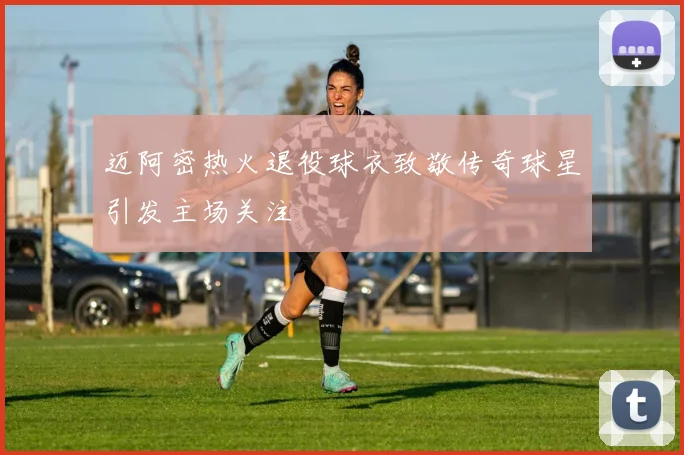 迈阿密热火退役球衣致敬传奇球星引发主场关注