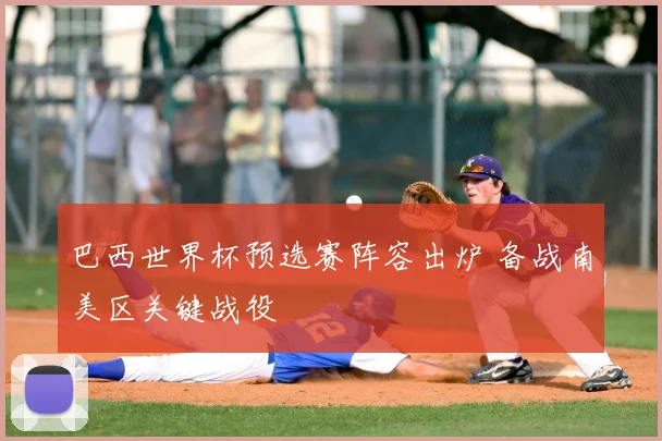巴西世界杯预选赛阵容出炉 备战南美区关键战役