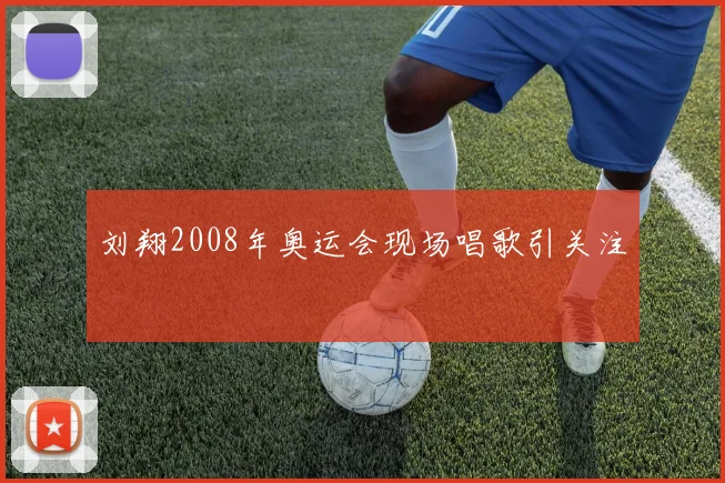刘翔2008年奥运会现场唱歌引关注