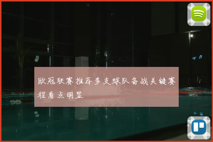 欧冠联赛推荐多支球队备战关键赛程看点明显
